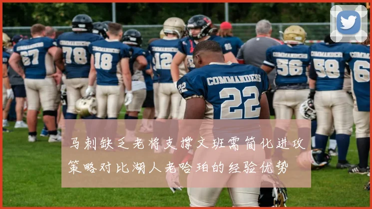 马刺缺乏老将支撑文班需简化进攻策略对比湖人老哈珀的经验优势